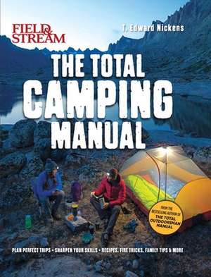 Field & Stream: Total Camping Manual (Outdoor Skills, Family Camping) de T Edward Nickens