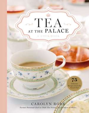 Tea at the Palace: A Cookbook de Carolyn Robb