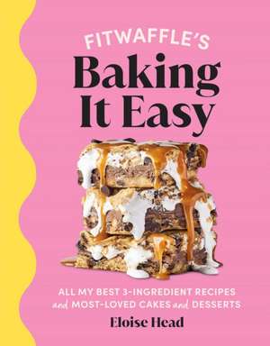 Fitwaffle's Baking It Easy: All My Best 3-Ingredient Recipes and Most-Loved Sweets and Desserts (Easy Baking Recipes, Dessert Recipes, Simple Baki de Eloise Head