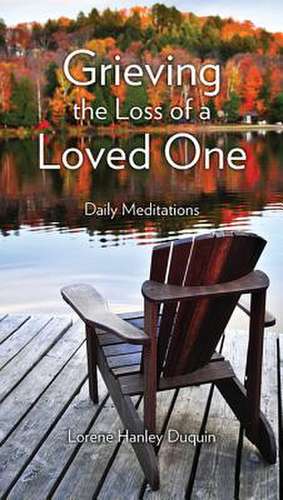 Grieving the Loss of a Loved One de Lorene Hanley Duquin