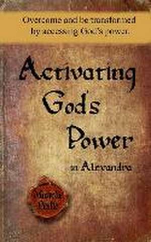 Activating God's Power in Alexandra: Overcome and be transformed by activating God's power. de Michelle Gonzalez