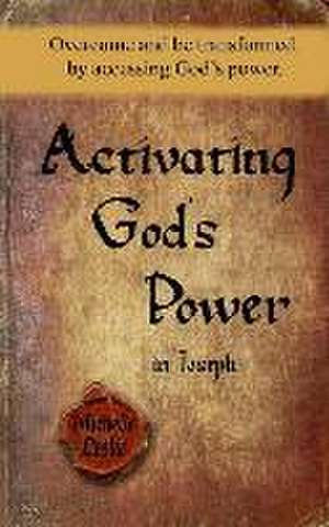 Activating God's Power in Joseph: Overcome and be transformed by accessing God's power. de Michelle Leslie