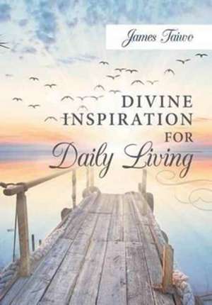 Divine Inspiration For Daily Living de James Taiwo