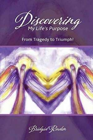 Discovering My Life's Purpose de Bridgid M. Ruden Arnp