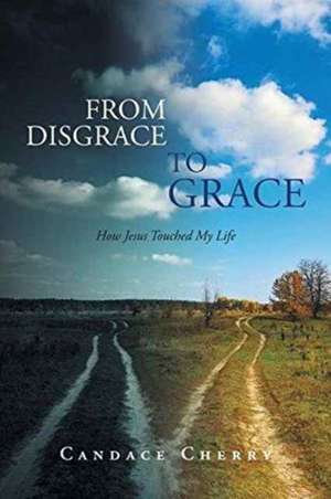 From Disgrace to Grace de Candace Cherry