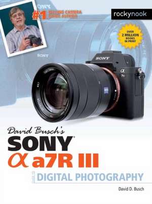 David Busch's Sony Alpha A7r III Guide to Digital Photography de David Busch