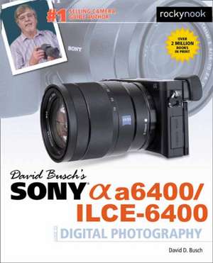 David Busch's Sony Alpha A6400/Ilce-6400 Guide to Digital Photography de David D Busch