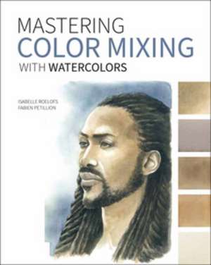 Mastering Color Mixing with Watercolors de Isabelle Roelofs