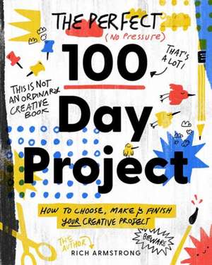 The Perfect 100 Day Project: How to Choose, Make, and Finish Your Creative Project de Rich Armstrong