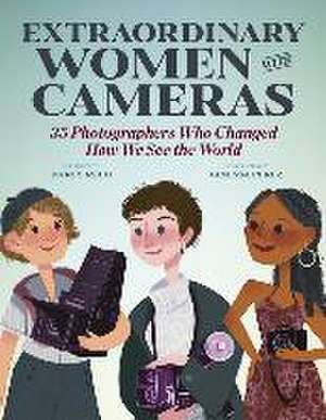 Extraordinary Women with Cameras: 35 Photographers Who Changed How We See the World de Vanessa Perez