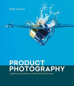 Product Photography: Lighting, Composition, and Shooting Techniques de Nath-Sakura