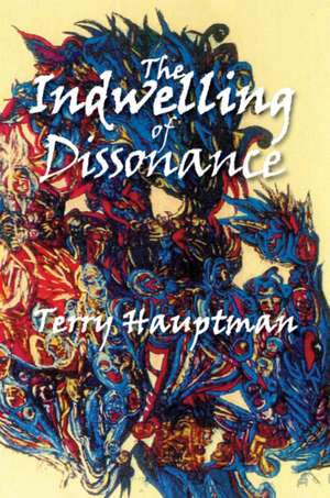 INDWELLING OF DISSONANCE de Terry Hauptman