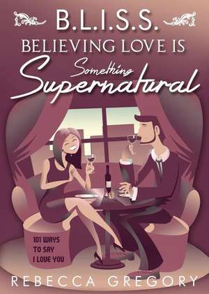 Bliss: Believing Love Is Something Supernatural de Rebecca Gregory