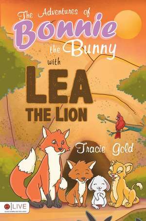 The Adventures of Bonnie the Bunny with Lea the Lion de Tracie Gold