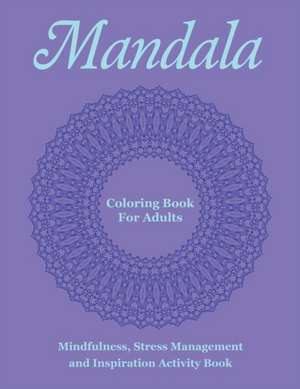 Mandala Coloring Book for Adults: Mindfulness, Stress Management and Inspiration Activity Book de Mandala Design Drawing