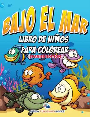 Bajo El Mar Libro De Niños Para Colorear (Spanish Edition) de Speedy Publishing Llc