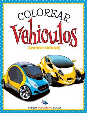 Colorear Vehiculos (Spanish Edition) de Speedy Publishing Llc