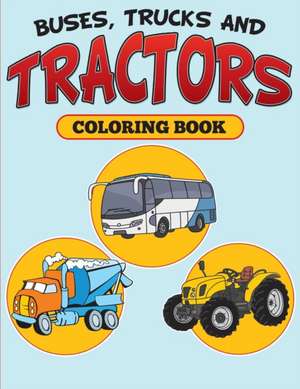 Buses, Trucks and Tractors Coloring Book de Speedy Publishing Llc