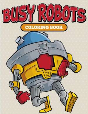 Busy Robots Coloring Book de Speedy Publishing Llc