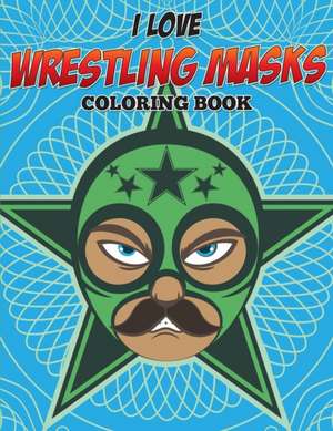 I Love Wrestling Masks Coloring Book de Speedy Publishing Llc