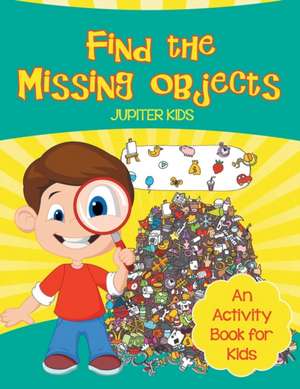 Find the Missing Objects (An Activity Book for Kids) de Jupiter Kids