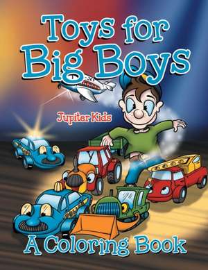 Toys for Big Boys (A Coloring Book) de Jupiter Kids