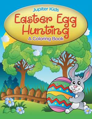 Easter Egg Hunting (A Coloring Book) de Jupiter Kids