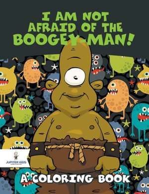 I Am Not Afraid of the Boogey-Man! (A Coloring Book) de Jupiter Kids