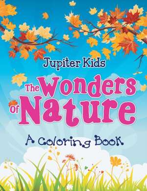 The Wonders of Nature (A Coloring Book) de Jupiter Kids