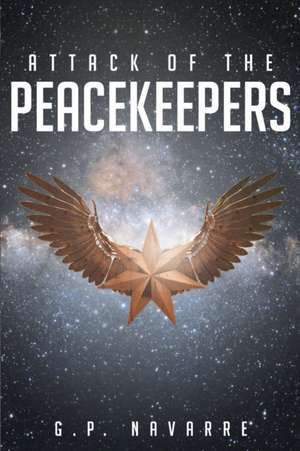 Attack Of The Peacekeepers de G P Navarre