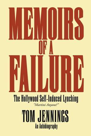 Memoirs of a Failure - The Hollywood Self-Induced Lynching de Tom Jennings