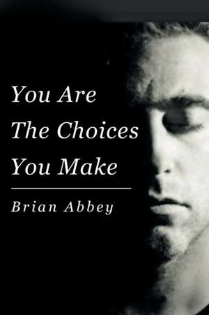 You Are The Choices You Make de Brian Abbey