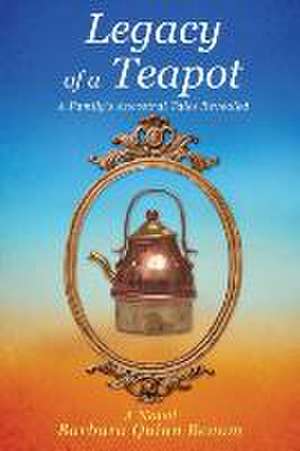 Legacy of a Teapot de Barbara Quinn Benom