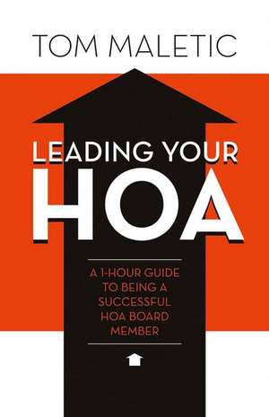 Leading Your Hoa: A 1-Hour Guide to Being a Successful Hoa Board Member de Tom Maletic