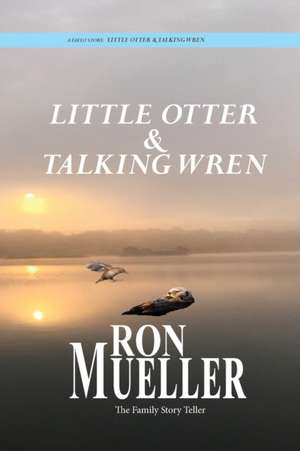 Little Otter and Talking Wren de Ron Mueller