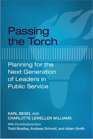 Passing the Torch: Planning for the Next Generation of Leaders in Public Service de Karl Besel