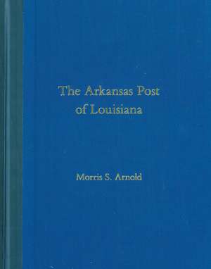 The Arkansas Post of Louisiana de Morris S. Arnold