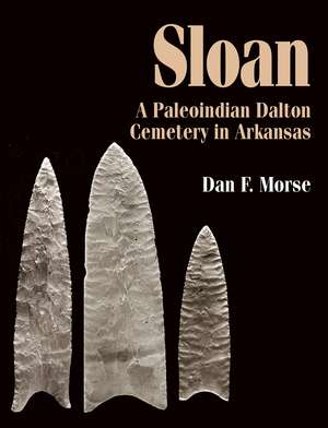 Sloan: A Paleoindian Dalton Cemetery in Arkansas de Dan Morse