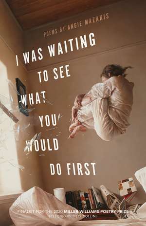 I Was Waiting to See What You Would Do First: Poems de Angie Mazakis