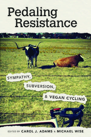 Pedaling Resistance: Sympathy, Subversion, and Vegan Cycling de Carol J. Adams