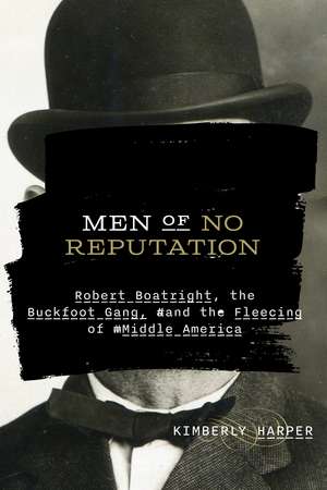 Men of No Reputation: Robert Boatright, the Buckfoot Gang, and the Fleecing of Middle America de Kimberly Harper