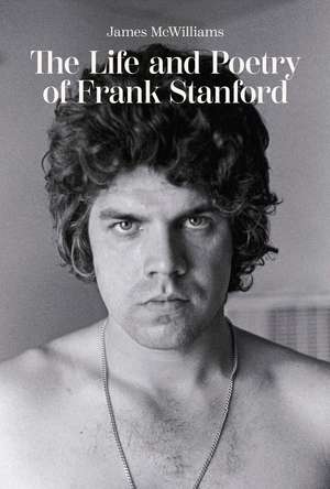 The Life and Poetry of Frank Stanford de James McWilliams