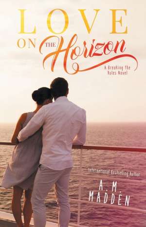 Love on the Horizon: A Breaking the Rules Novel de A. M. Madden