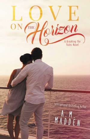 LOVE on The Horizon: A Breaking the Rules Novel de A.M. Madden