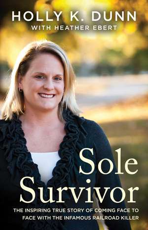 Sole Survivor: The Inspiring True Story of Coming Face to Face with the Infamous Railroad Killer de Holly Dunn