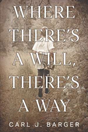 Where There's a Will, There's a Way de Carl J. Barger