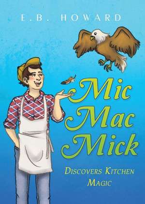 MIC Mac Mick Discovers Kitchen Magic de E. B. Howard