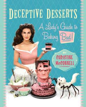 Deceptive Desserts: A Lady's Guide to Baking Bad! de Christine Mcconnell