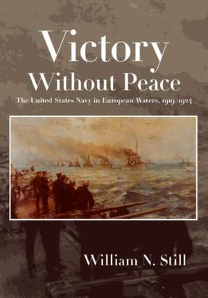 Victory Without Peace: The United States Navy in European Waters, 1919-1924 de William N. Still Jr