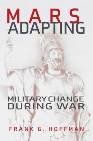 Mars Adapting: Military Change During War de Frank G. Hoffman